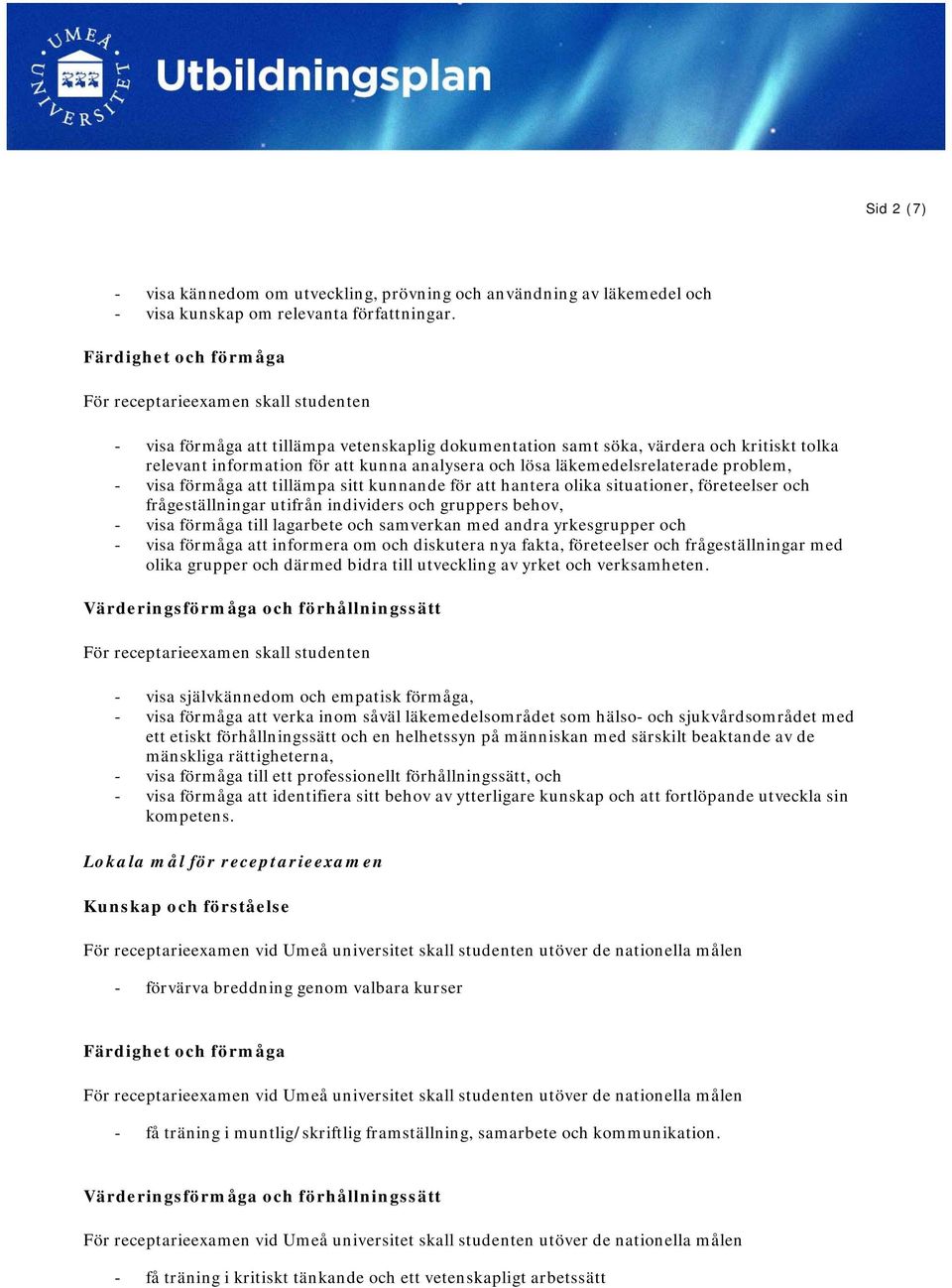 och lösa läkemedelsrelaterade problem, - visa förmåga att tillämpa sitt kunnande för att hantera olika situationer, företeelser och frågeställningar utifrån individers och gruppers behov, - visa