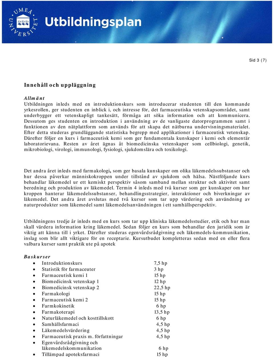 Dessutom ges studenten en introduktion i användning av de vanligaste datorprogrammen samt i funktionen av den nätplattform som används för att skapa det nätburna undervisningsmaterialet.