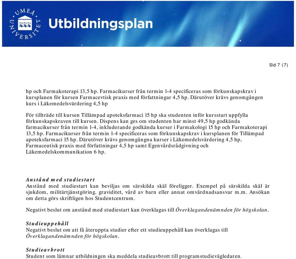 Dispens kan ges om studenten har minst 49,5 godkända farmacikurser från termin 1-4, inkluderande godkända kurser i Farmakologi och Farmakoterapi 13,5.