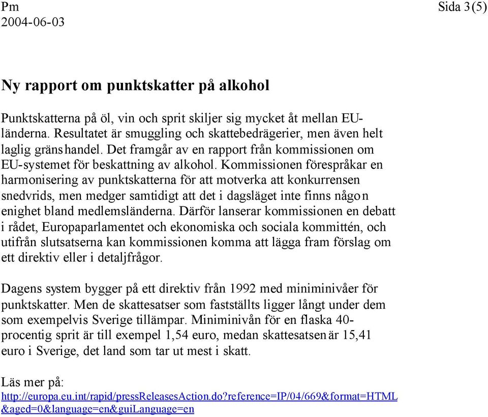 Kommissionen förespråkar en harmonisering av punktskatterna för att motverka att konkurrensen snedvrids, men medger samtidigt att det i dagsläget inte finns någon enighet bland medlemsländerna.