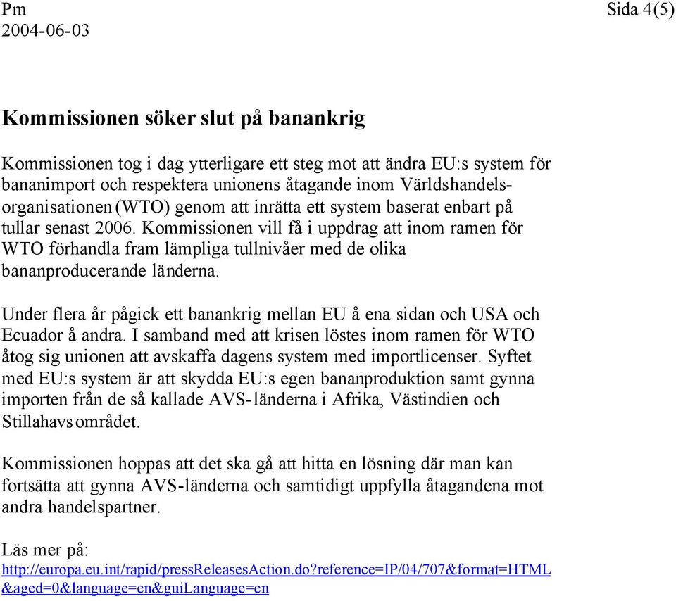 Kommissionen vill få i uppdrag att inom ramen för WTO förhandla fram lämpliga tullnivåer med de olika bananproducerande länderna.