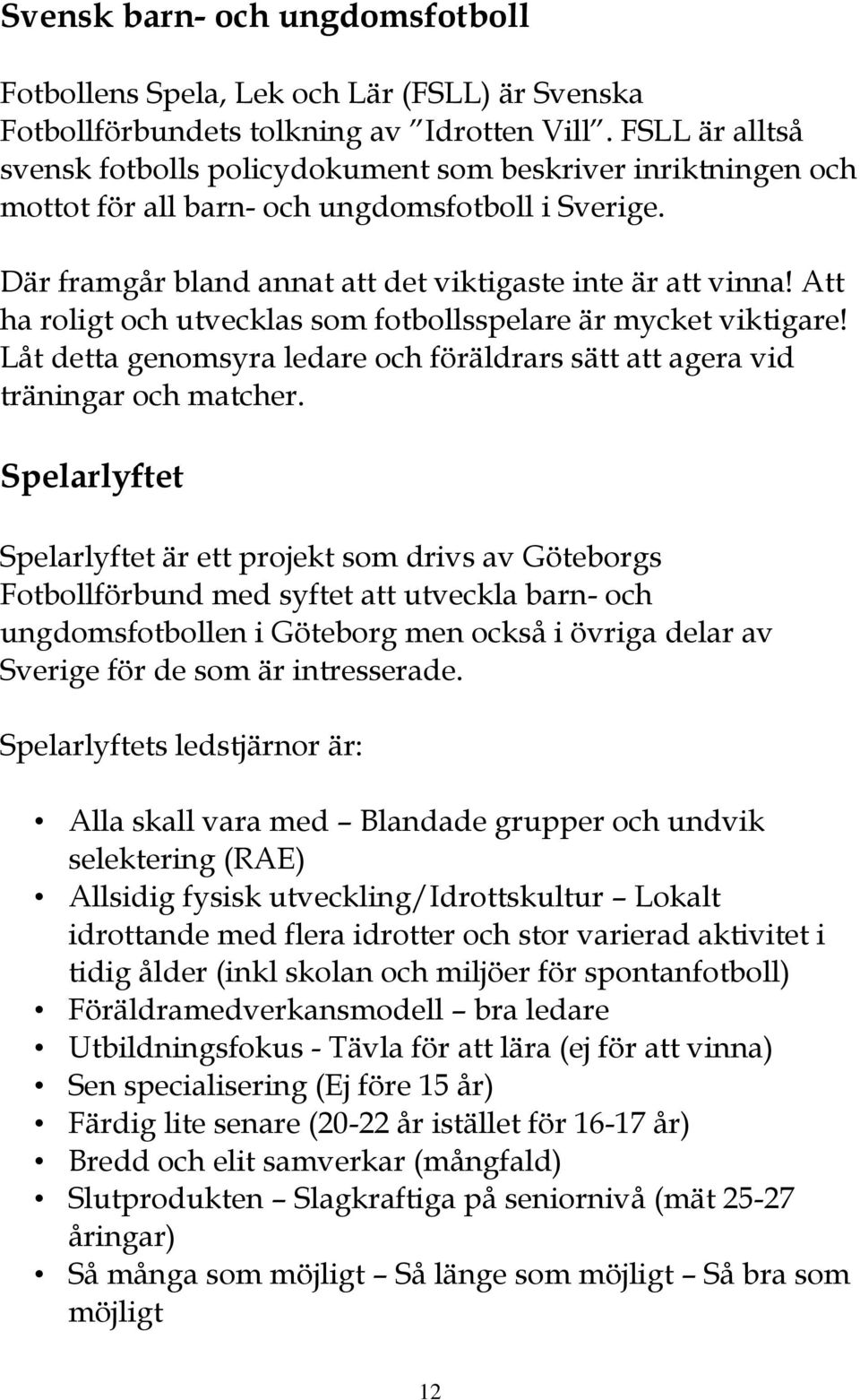 Att ha roligt och utvecklas som fotbollsspelare är mycket viktigare! Låt detta genomsyra ledare och föräldrars sätt att agera vid träningar och matcher.