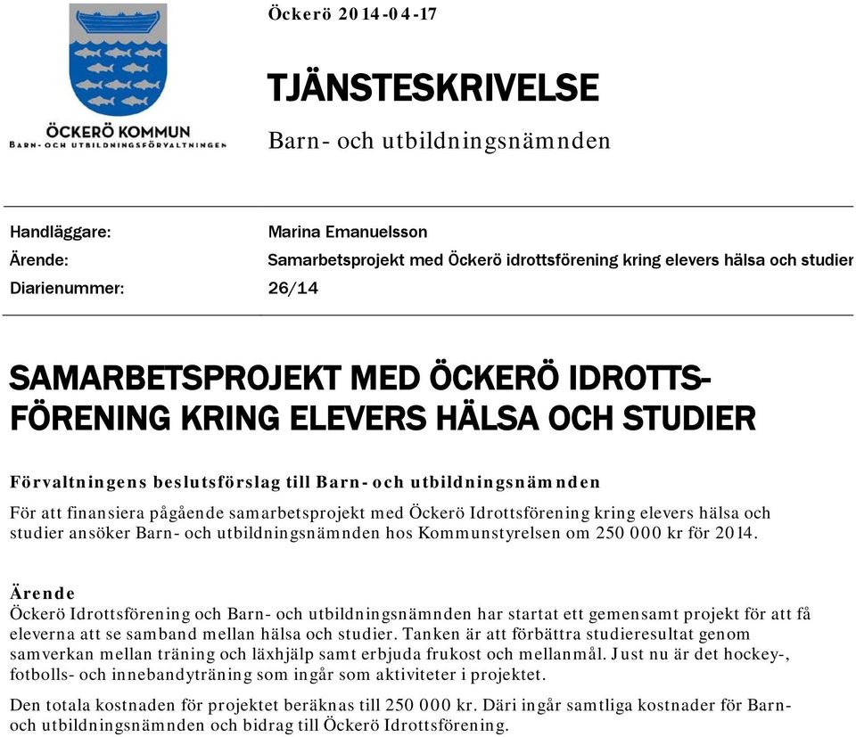 Idrottsförening kring elevers hälsa och studier ansöker Barn- och utbildningsnämnden hos Kommunstyrelsen om 250 000 kr för 2014.