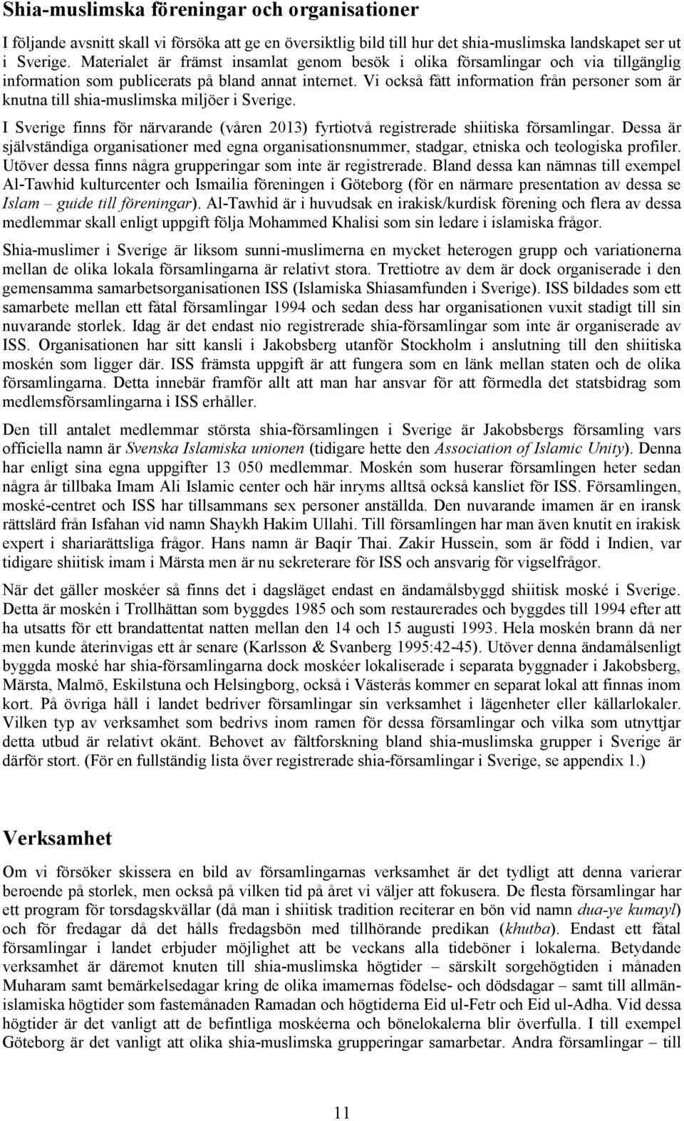 Vi också fått information från personer som är knutna till shia-muslimska miljöer i Sverige. I Sverige finns för närvarande (våren 2013) fyrtiotvå registrerade shiitiska församlingar.