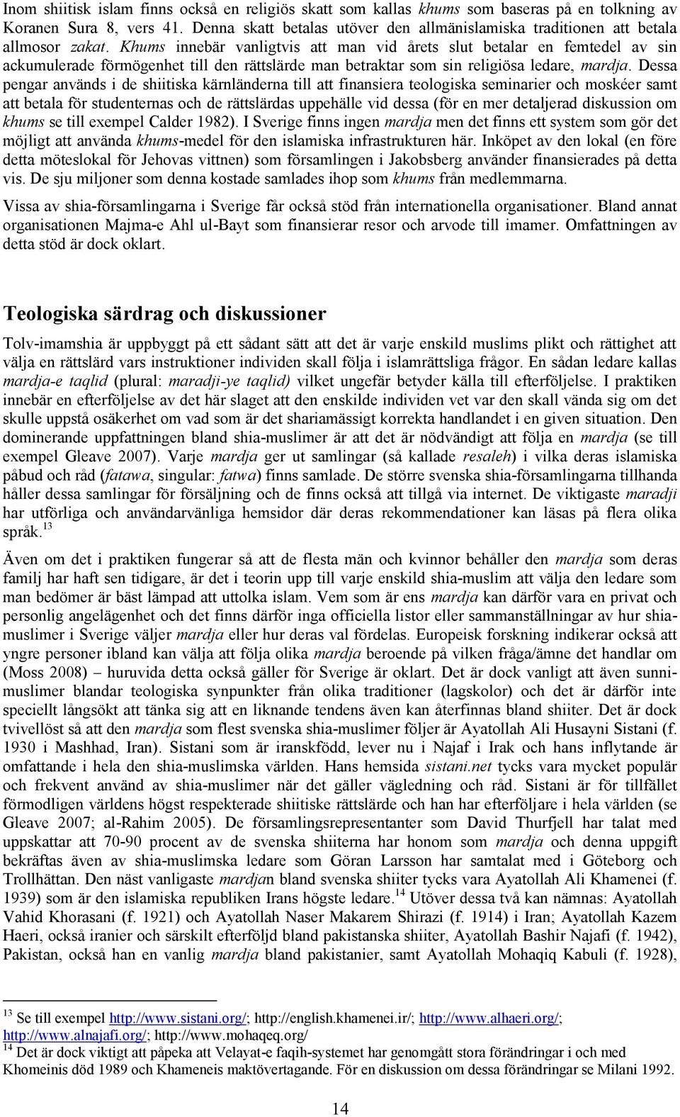 Khums innebär vanligtvis att man vid årets slut betalar en femtedel av sin ackumulerade förmögenhet till den rättslärde man betraktar som sin religiösa ledare, mardja.