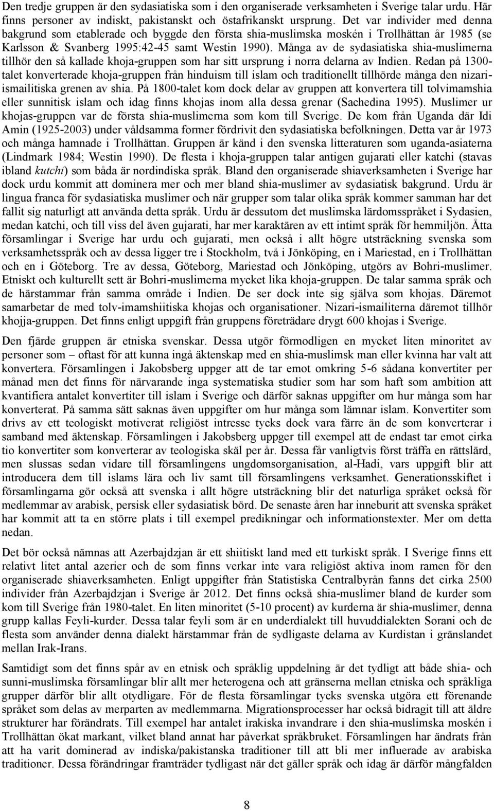 Många av de sydasiatiska shia-muslimerna tillhör den så kallade khoja-gruppen som har sitt ursprung i norra delarna av Indien.