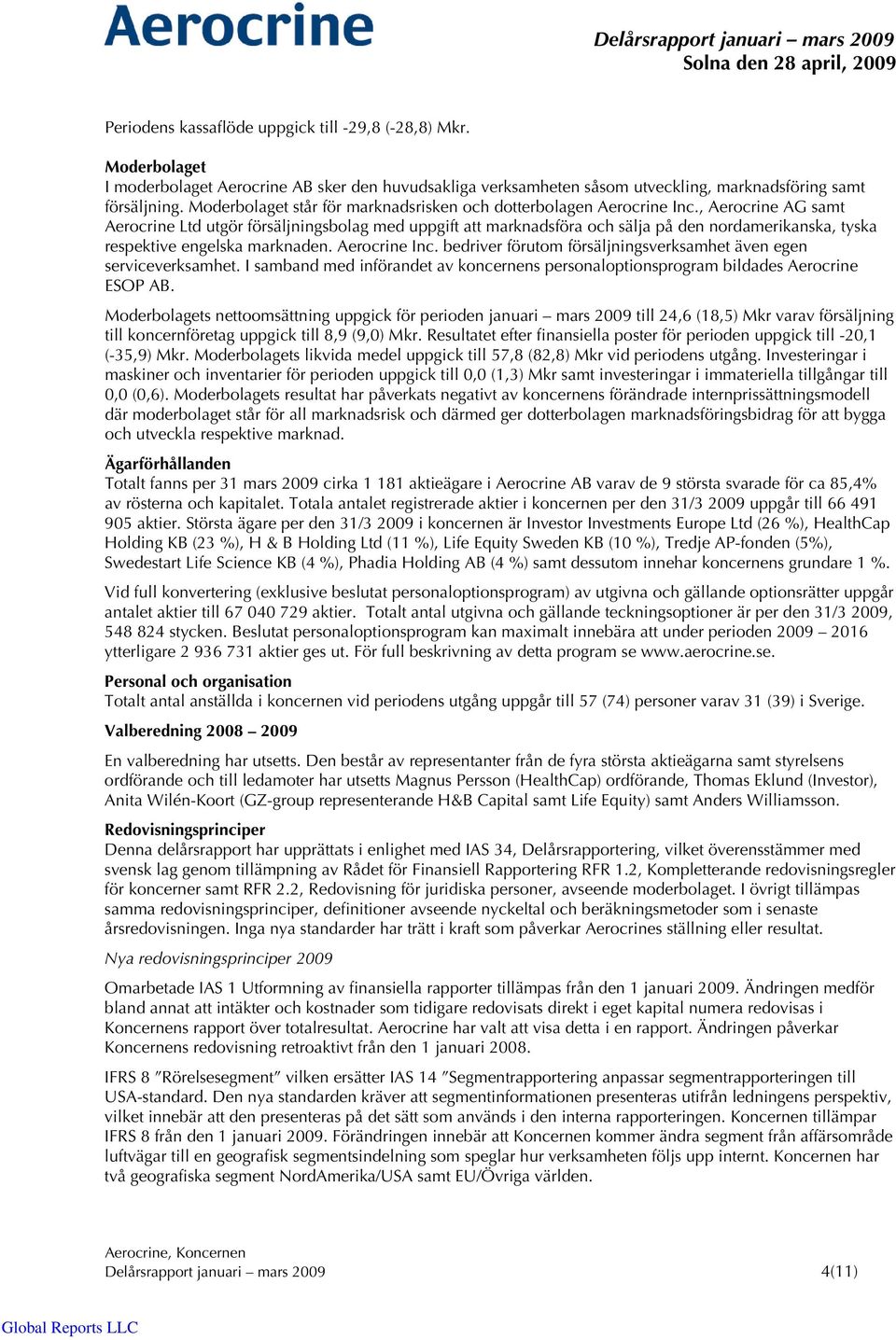 , Aerocrine AG samt Aerocrine Ltd utgör försäljningsbolag med uppgift att marknadsföra och sälja på den nordamerikanska, tyska respektive engelska marknaden. Aerocrine Inc.