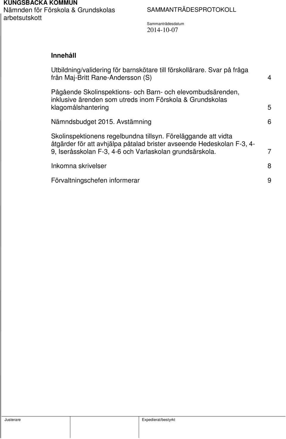 utreds inom Förskola & Grundskolas klagomålshantering 5 Nämndsbudget 2015. Avstämning 6 Skolinspektionens regelbundna tillsyn.