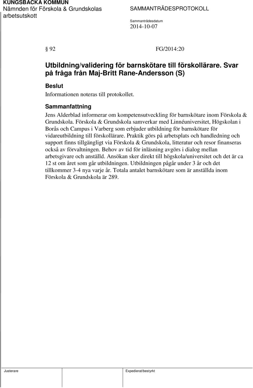 Förskola & Grundskola samverkar med Linnéuniversitet, Högskolan i Borås och Campus i Varberg som erbjuder utbildning för barnskötare för vidareutbildning till förskollärare.