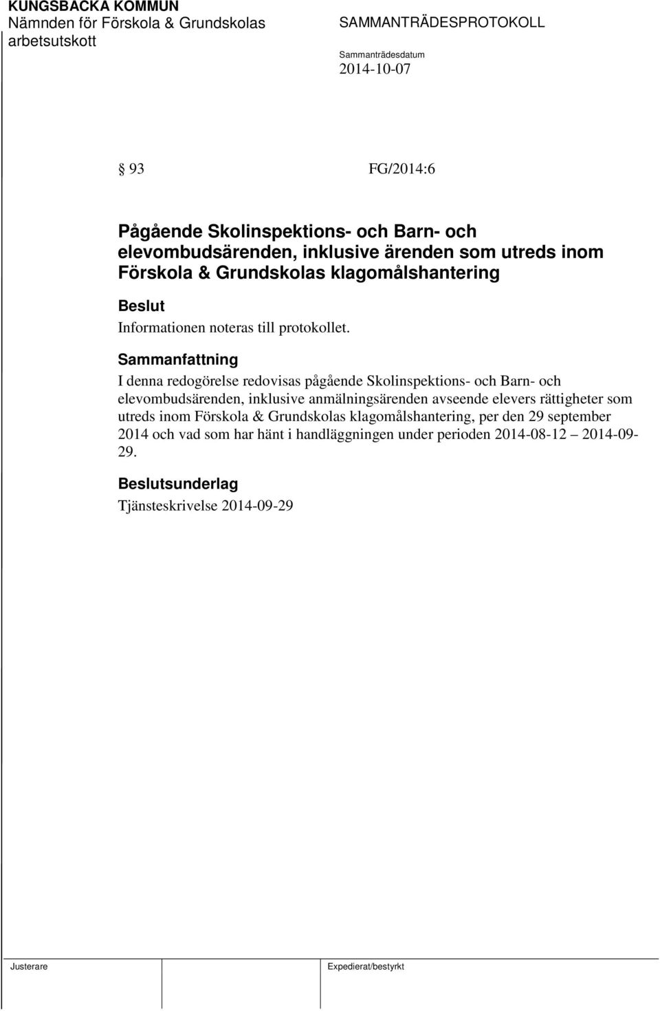 I denna redogörelse redovisas pågående Skolinspektions- och Barn- och elevombudsärenden, inklusive anmälningsärenden avseende elevers