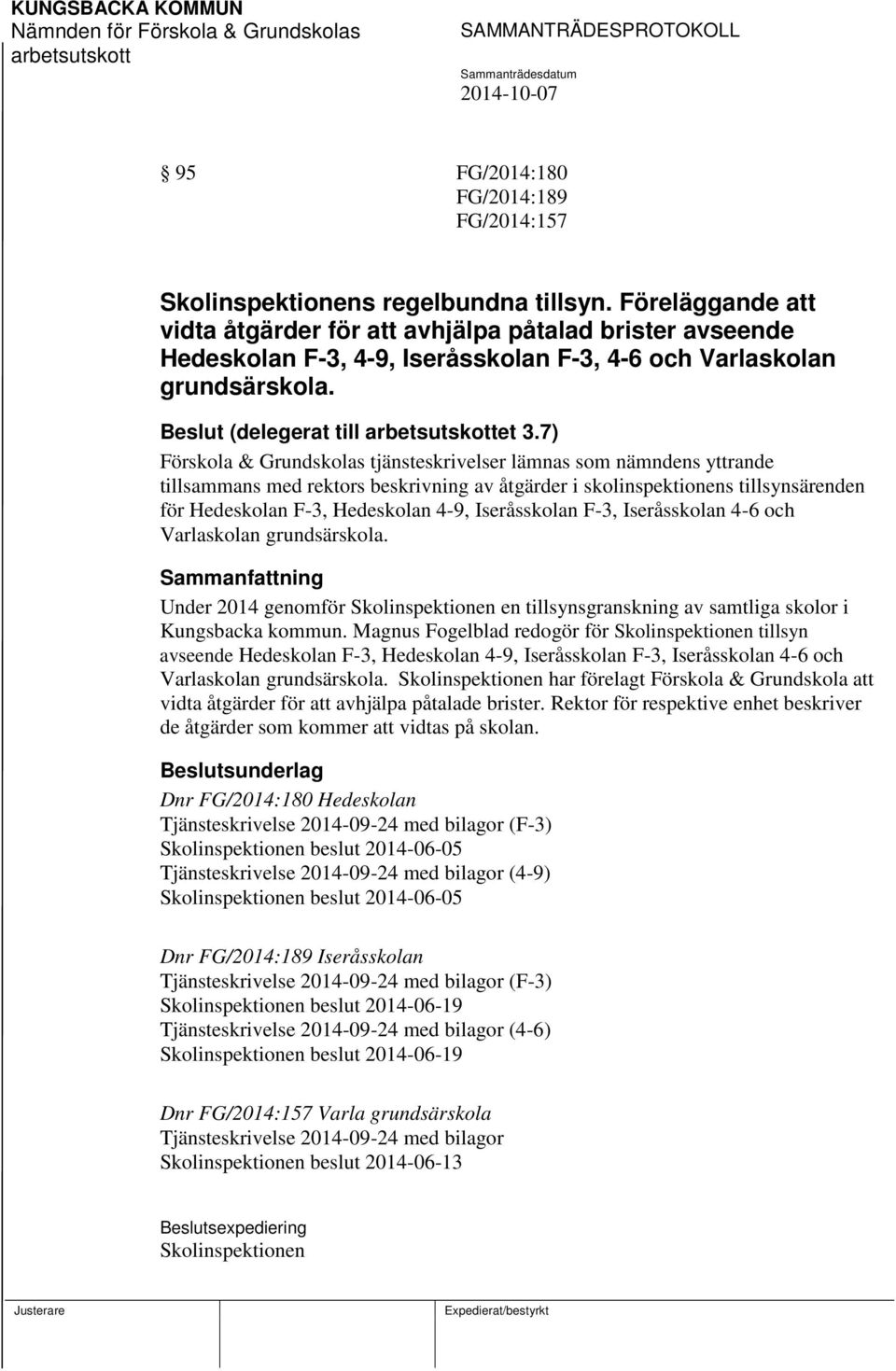 7) Förskola & Grundskolas tjänsteskrivelser lämnas som nämndens yttrande tillsammans med rektors beskrivning av åtgärder i skolinspektionens tillsynsärenden för Hedeskolan F-3, Hedeskolan 4-9,