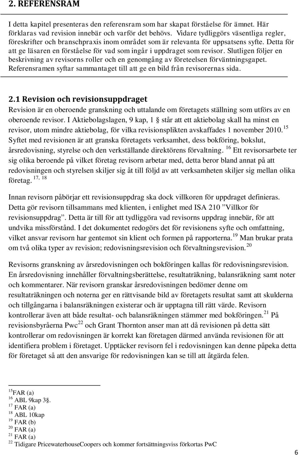 Detta för att ge läsaren en förståelse för vad som ingår i uppdraget som revisor. Slutligen följer en beskrivning av revisorns roller och en genomgång av företeelsen förväntningsgapet.