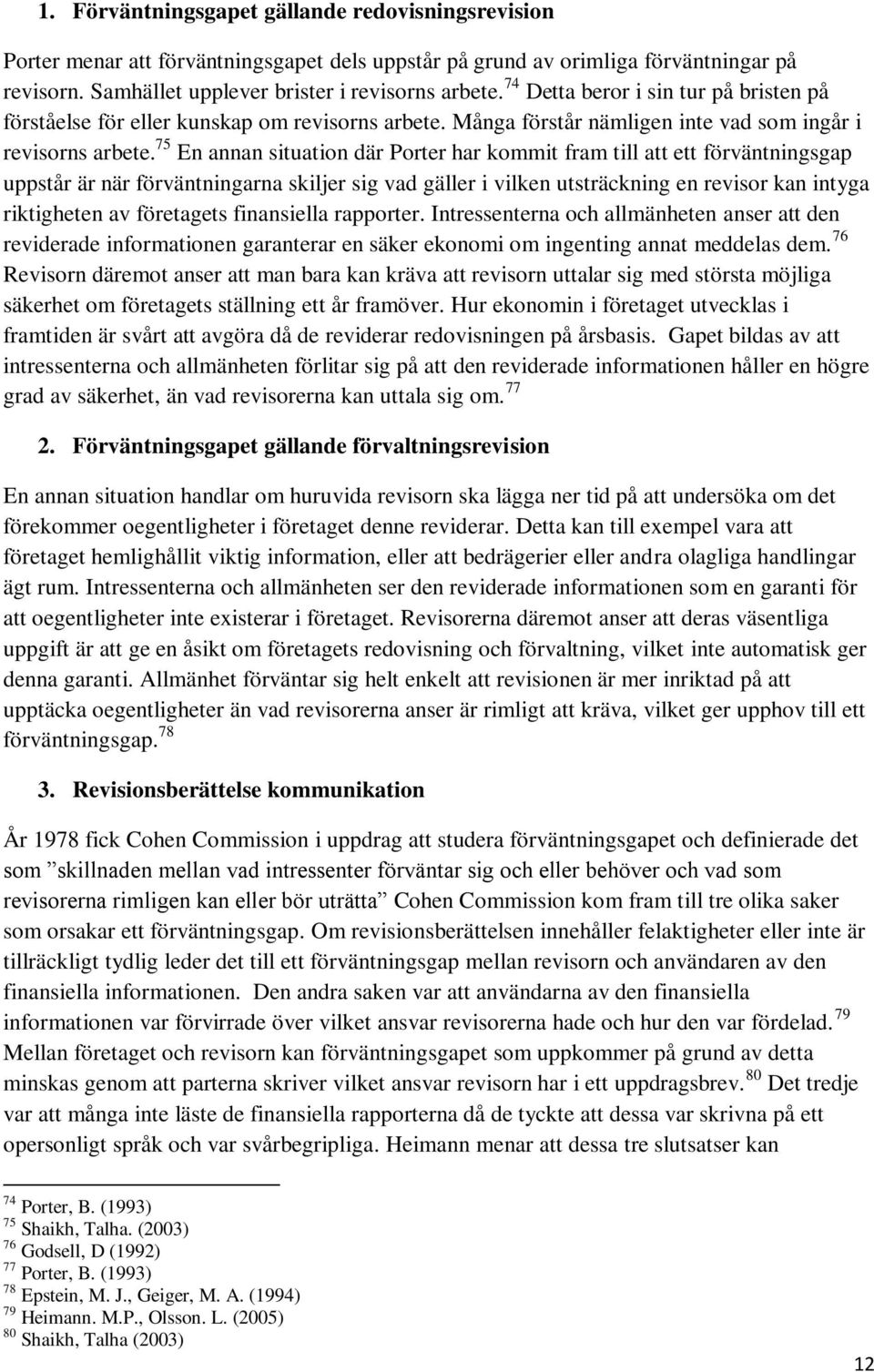 75 En annan situation där Porter har kommit fram till att ett förväntningsgap uppstår är när förväntningarna skiljer sig vad gäller i vilken utsträckning en revisor kan intyga riktigheten av