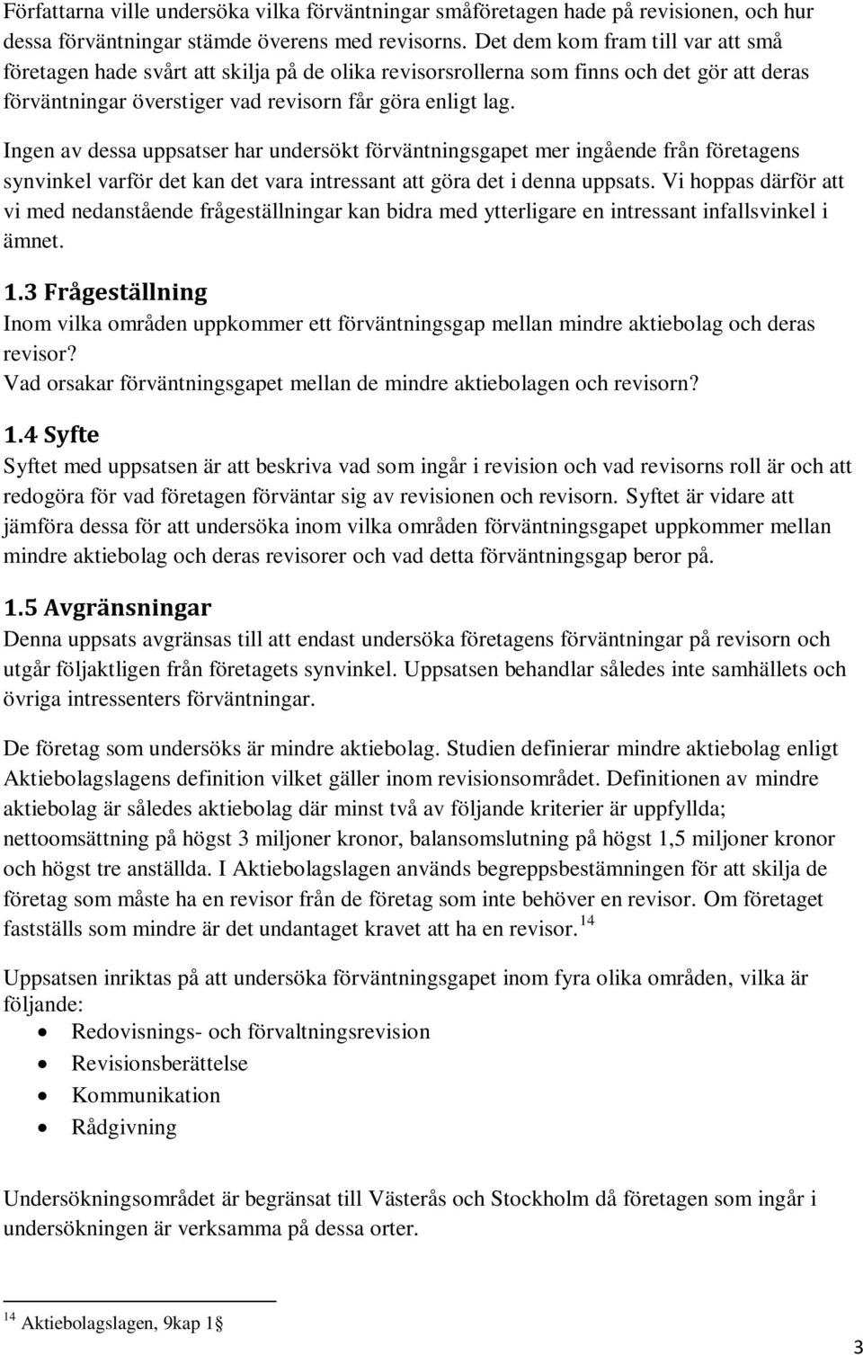 Ingen av dessa uppsatser har undersökt förväntningsgapet mer ingående från företagens synvinkel varför det kan det vara intressant att göra det i denna uppsats.