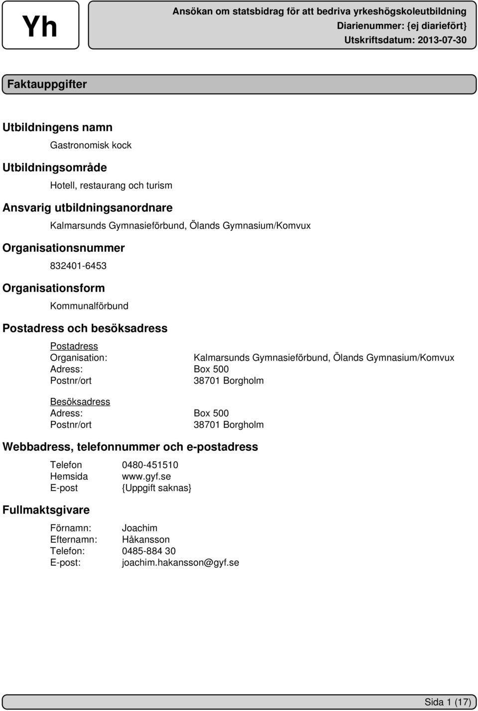 Gymnasieförbund, Ölands Gymnasium/Komvux Adress: Box 500 Postnr/ort 38701 Borgholm Besöksadress Adress: Box 500 Postnr/ort 38701 Borgholm Webbadress, telefonnummer