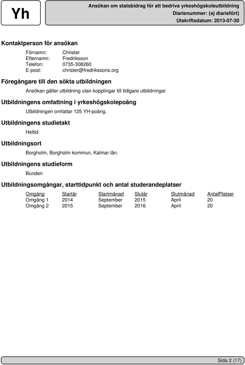 yrkeshögskolepoäng Utbildningen omfattar 125 YH-poäng. Utbildningens studietakt Heltid Utbildningsort Borgholm, Borgholm kommun, Kalmar län.