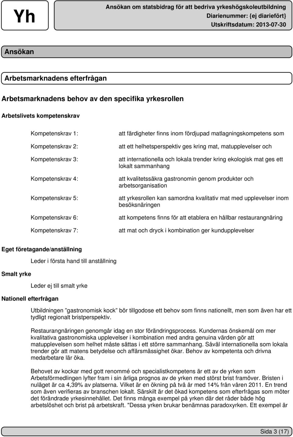 kring ekologisk mat ges ett lokalt sammanhang att kvalitetssäkra gastronomin genom produkter och arbetsorganisation att yrkesrollen kan samordna kvalitativ mat med upplevelser inom besöksnäringen att