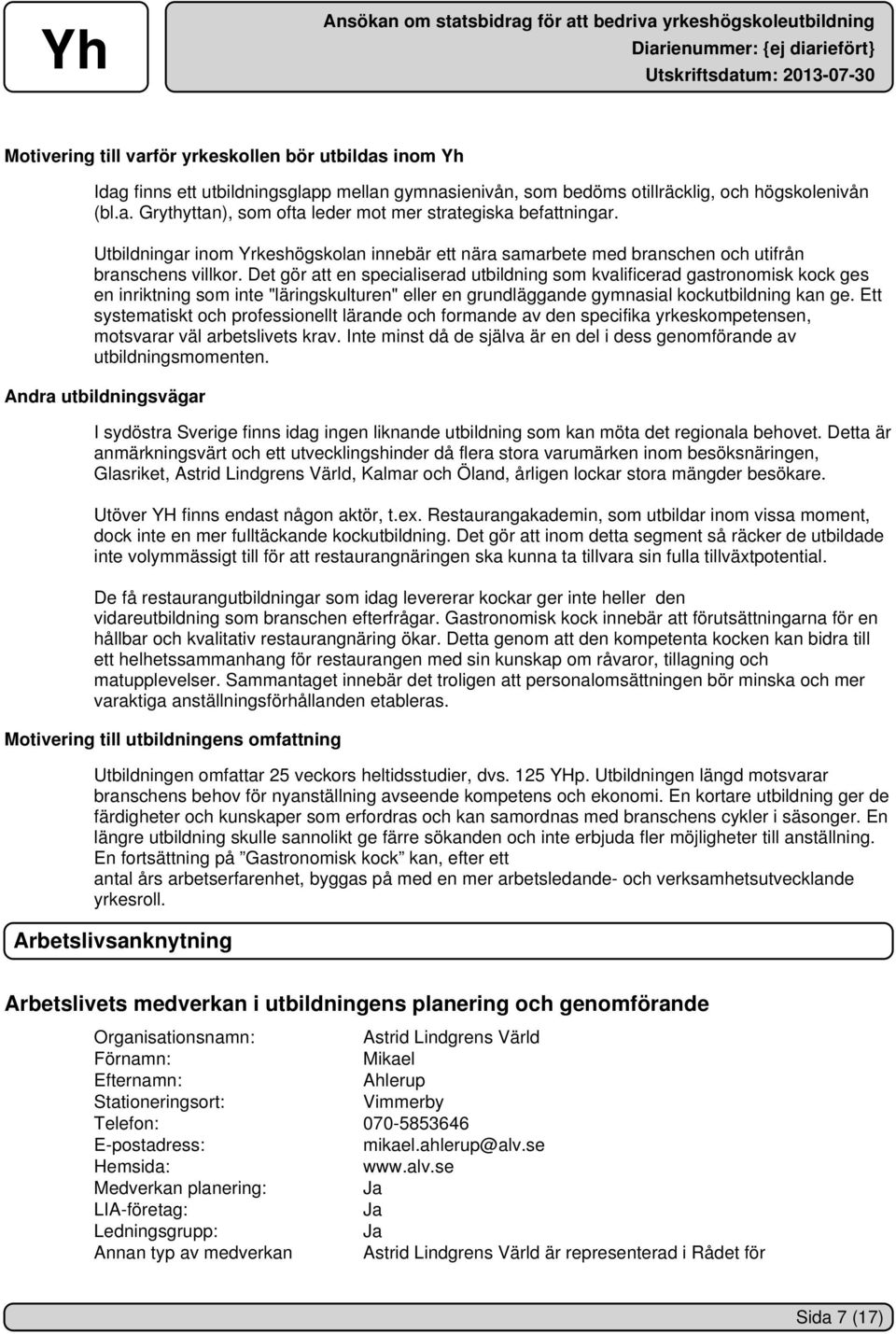 Det gör att en specialiserad utbildning som kvalificerad gastronomisk kock ges en inriktning som inte "läringskulturen" eller en grundläggande gymnasial kockutbildning kan ge.