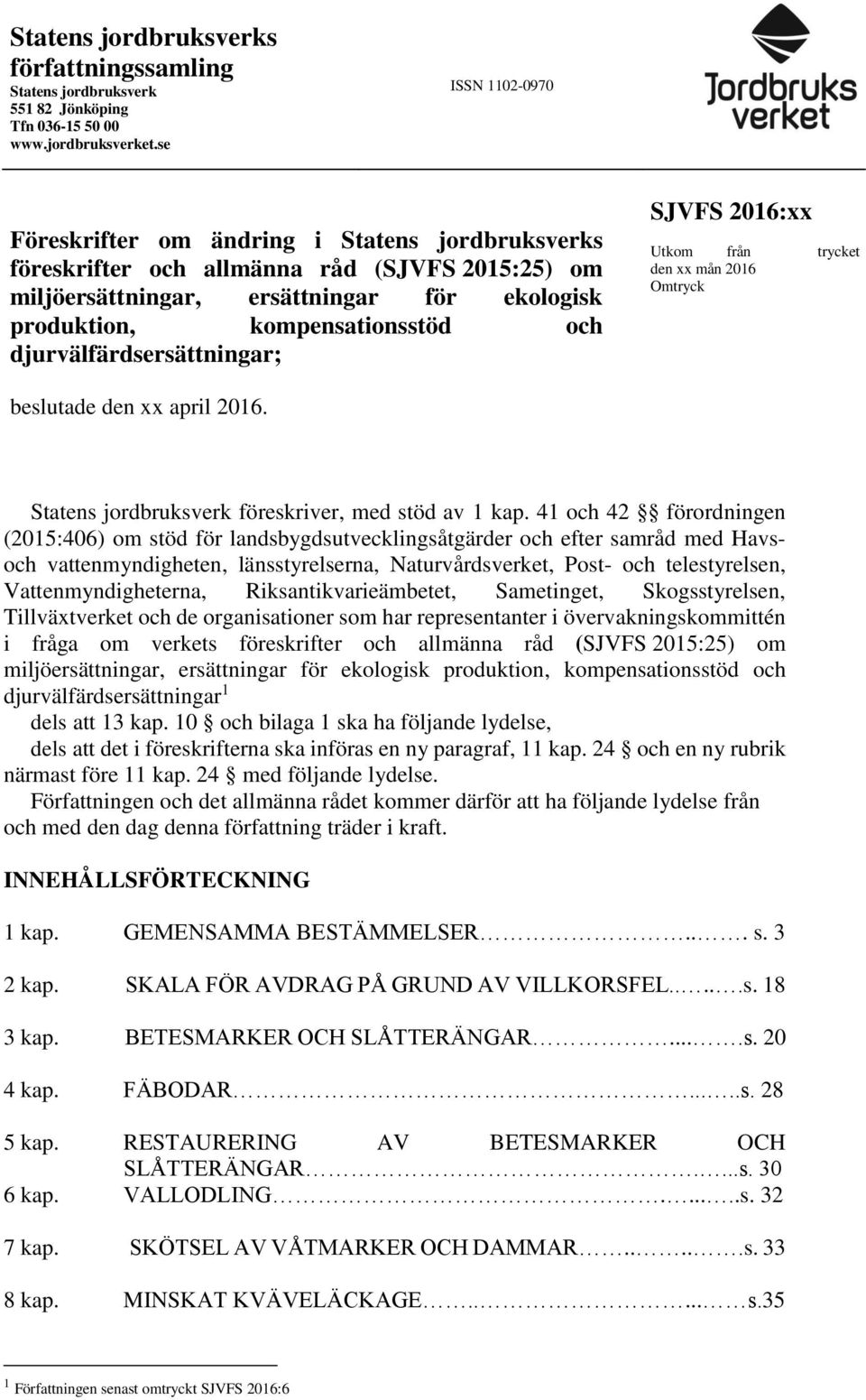 djurvälfärdsersättningar; SJVFS 2016:xx Utkom från trycket den xx mån 2016 Omtryck beslutade den xx april 2016. Statens jordbruksverk föreskriver, med stöd av 1 kap.