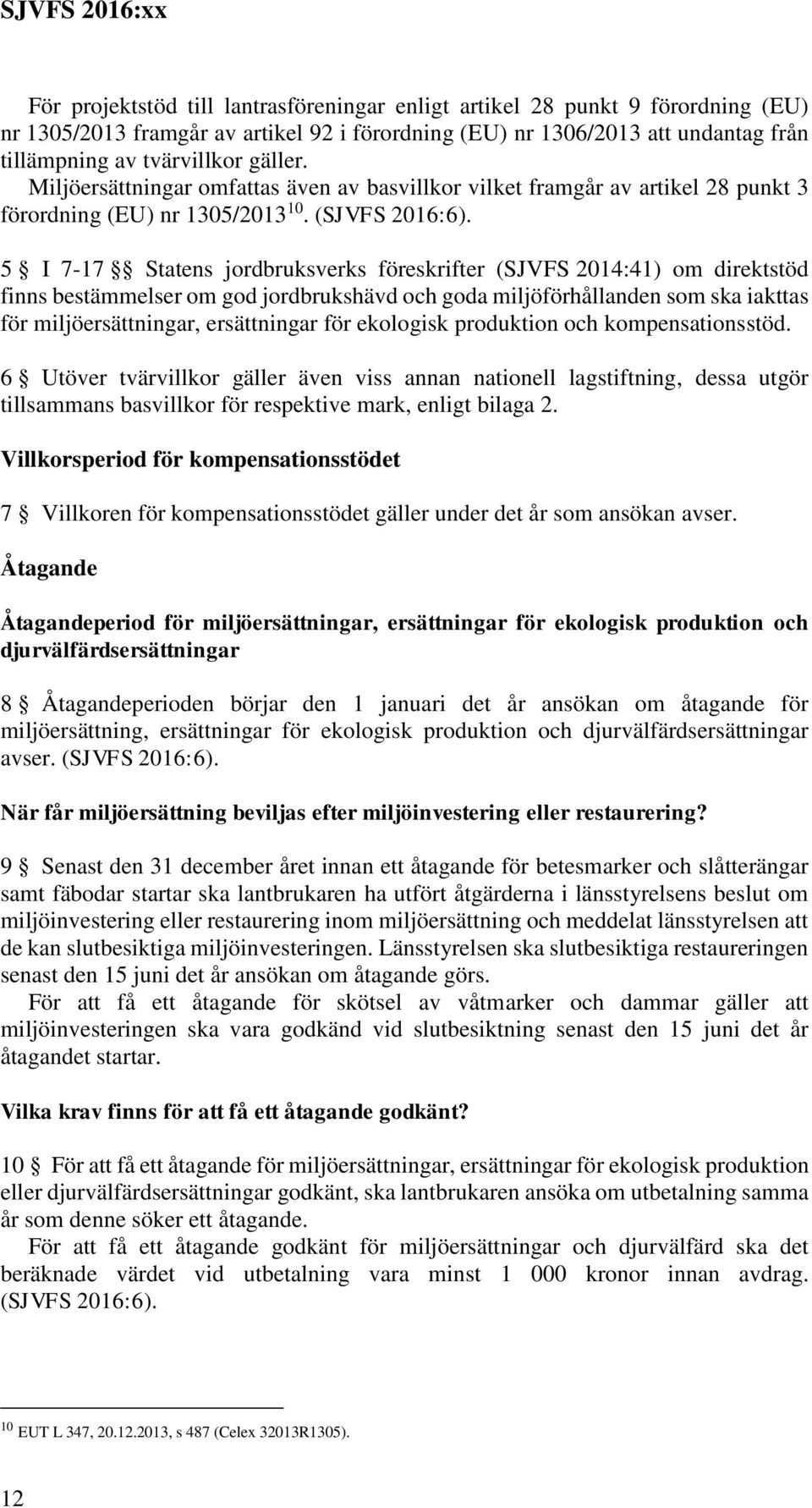 5 I 7-17 Statens jordbruksverks föreskrifter (SJVFS 2014:41) om direktstöd finns bestämmelser om god jordbrukshävd och goda miljöförhållanden som ska iakttas för miljöersättningar, ersättningar för