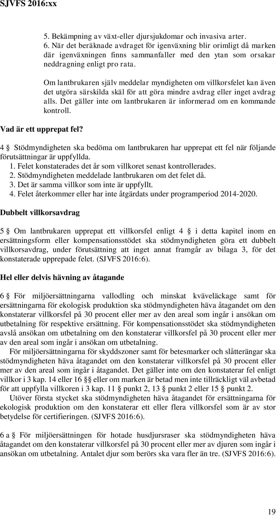 Om lantbrukaren själv meddelar myndigheten om villkorsfelet kan även det utgöra särskilda skäl för att göra mindre avdrag eller inget avdrag alls.