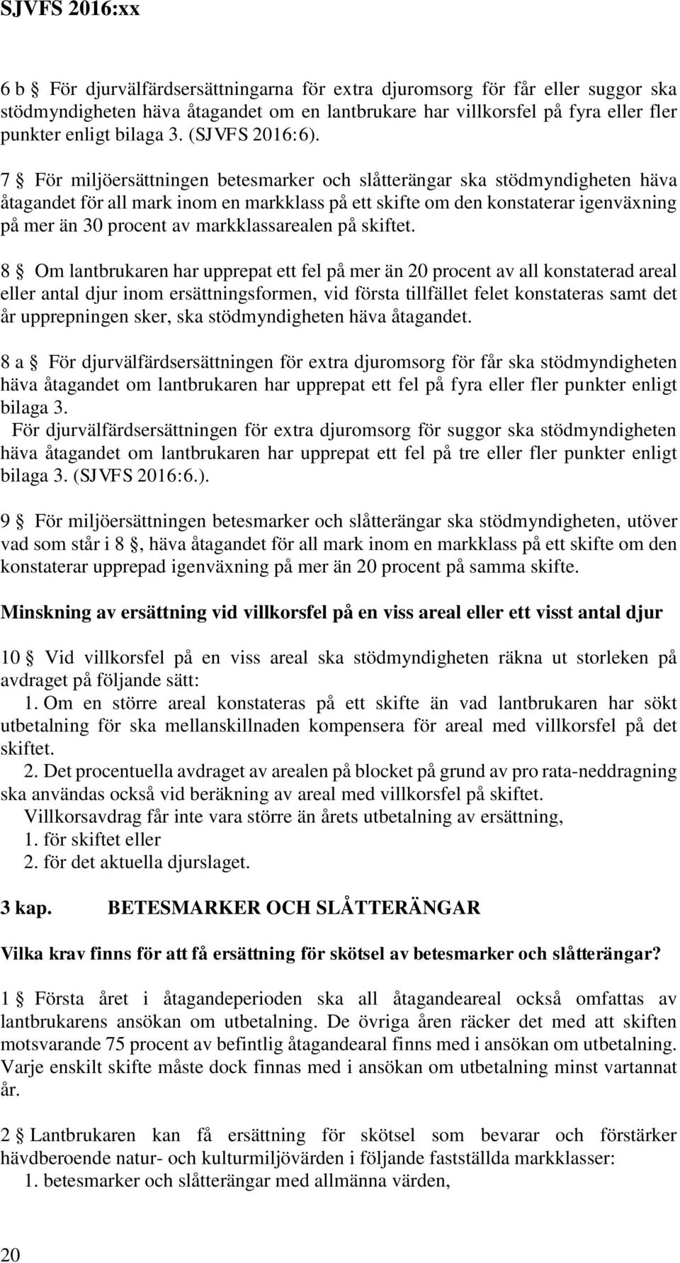 7 För miljöersättningen betesmarker och slåtterängar ska stödmyndigheten häva åtagandet för all mark inom en markklass på ett skifte om den konstaterar igenväxning på mer än 30 procent av