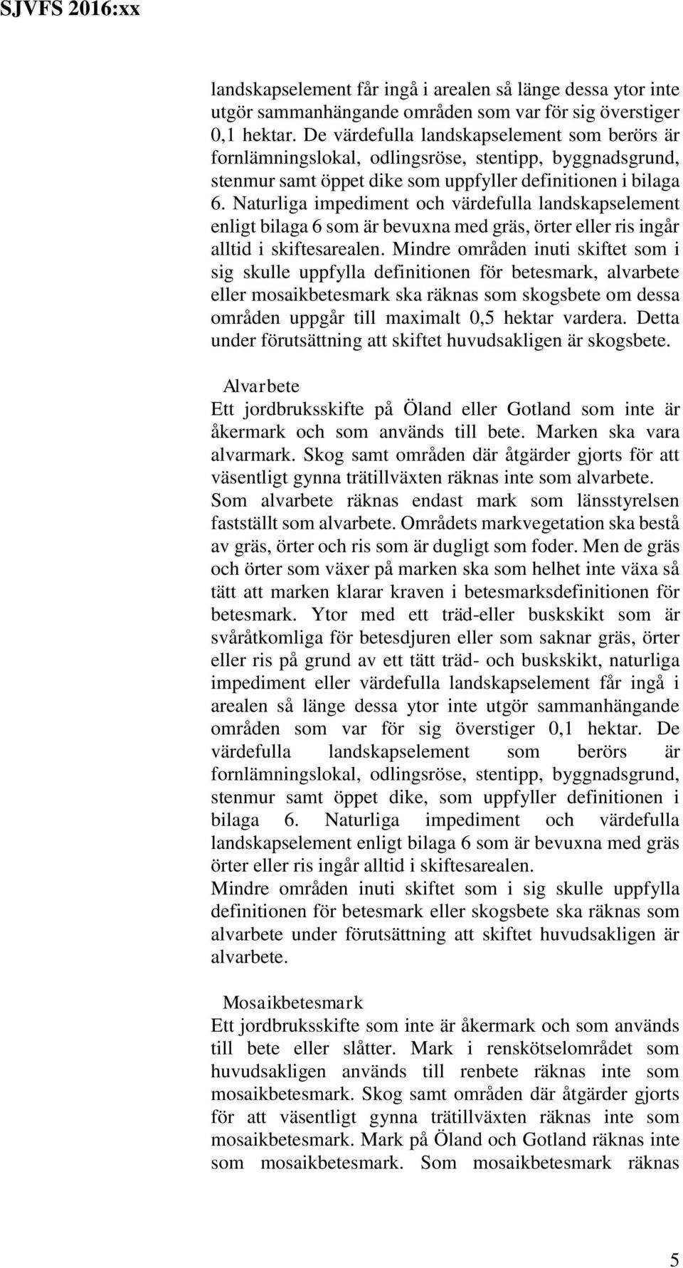 Naturliga impediment och värdefulla landskapselement enligt bilaga 6 som är bevuxna med gräs, örter eller ris ingår alltid i skiftesarealen.