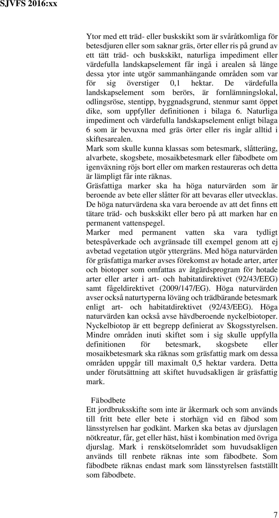 De värdefulla landskapselement som berörs, är fornlämningslokal, odlingsröse, stentipp, byggnadsgrund, stenmur samt öppet dike, som uppfyller definitionen i bilaga 6.