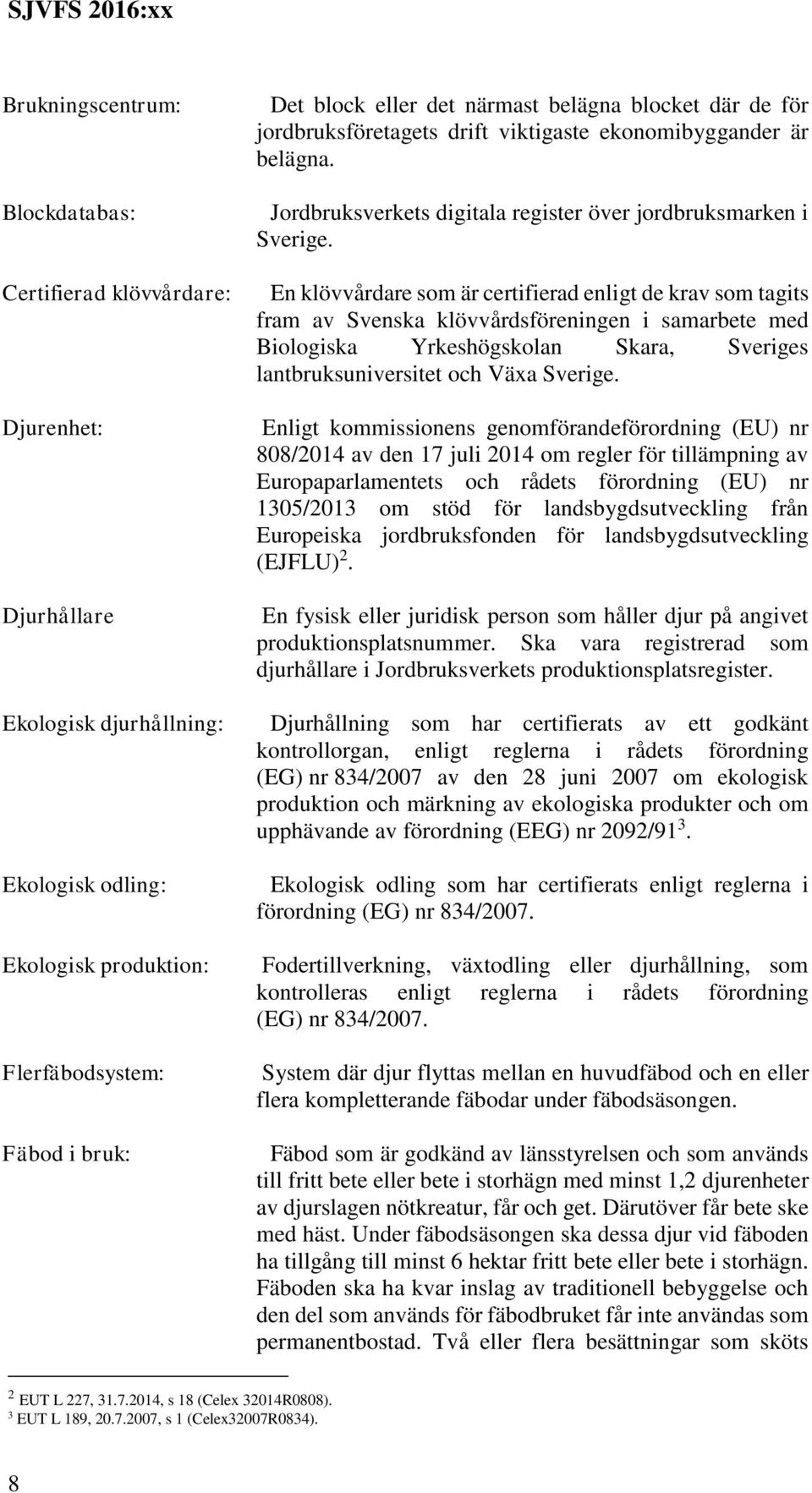 En klövvårdare som är certifierad enligt de krav som tagits fram av Svenska klövvårdsföreningen i samarbete med Biologiska Yrkeshögskolan Skara, Sveriges lantbruksuniversitet och Växa Sverige.