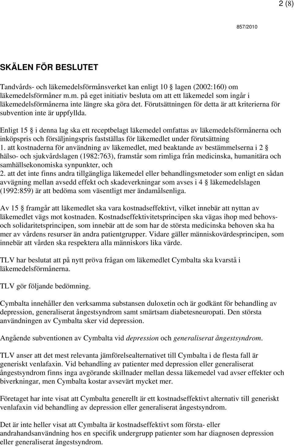 Enligt 15 i denna lag ska ett receptbelagt läkemedel omfattas av läkemedelsförmånerna och inköpspris och försäljningspris fastställas för läkemedlet under förutsättning 1.