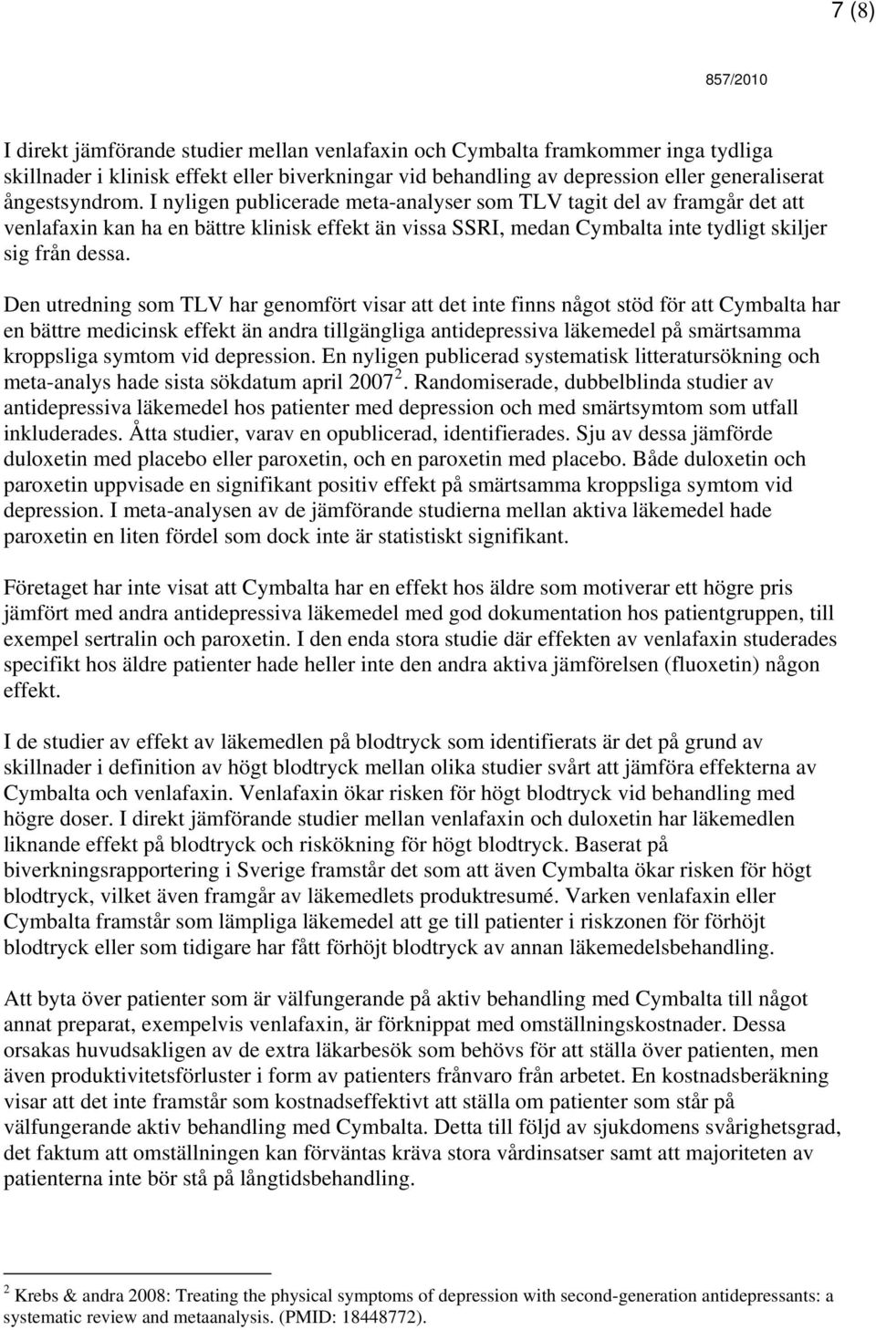 Den utredning som TLV har genomfört visar att det inte finns något stöd för att Cymbalta har en bättre medicinsk effekt än andra tillgängliga antidepressiva läkemedel på smärtsamma kroppsliga symtom