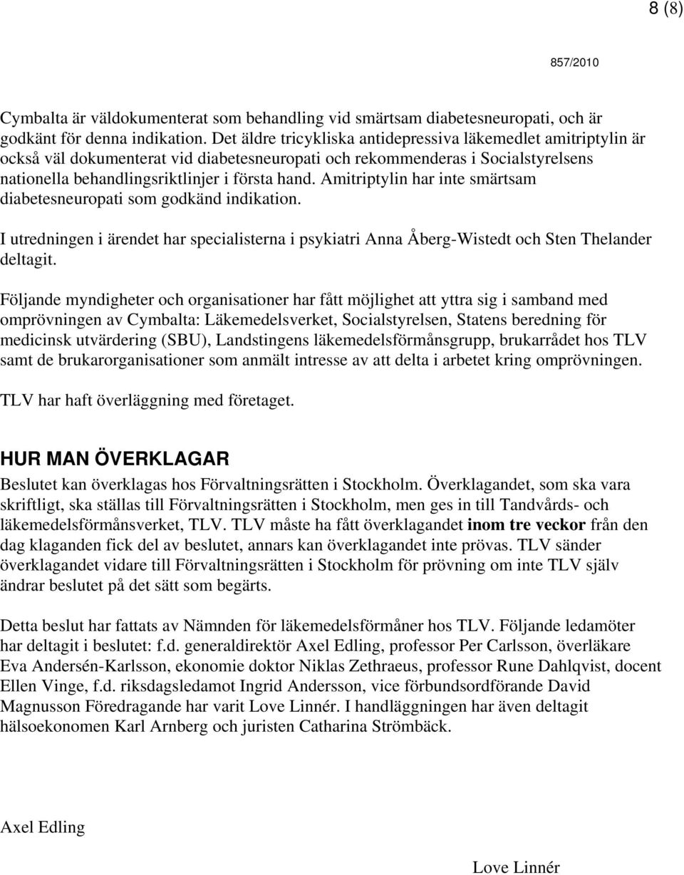 Amitriptylin har inte smärtsam diabetesneuropati som godkänd indikation. I utredningen i ärendet har specialisterna i psykiatri Anna Åberg-Wistedt och Sten Thelander deltagit.