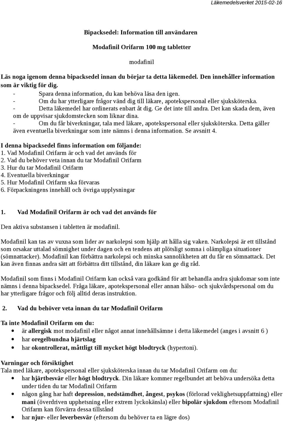 - Detta läkemedel har ordinerats enbart åt dig. Ge det inte till andra. Det kan skada dem, även om de uppvisar sjukdomstecken som liknar dina.