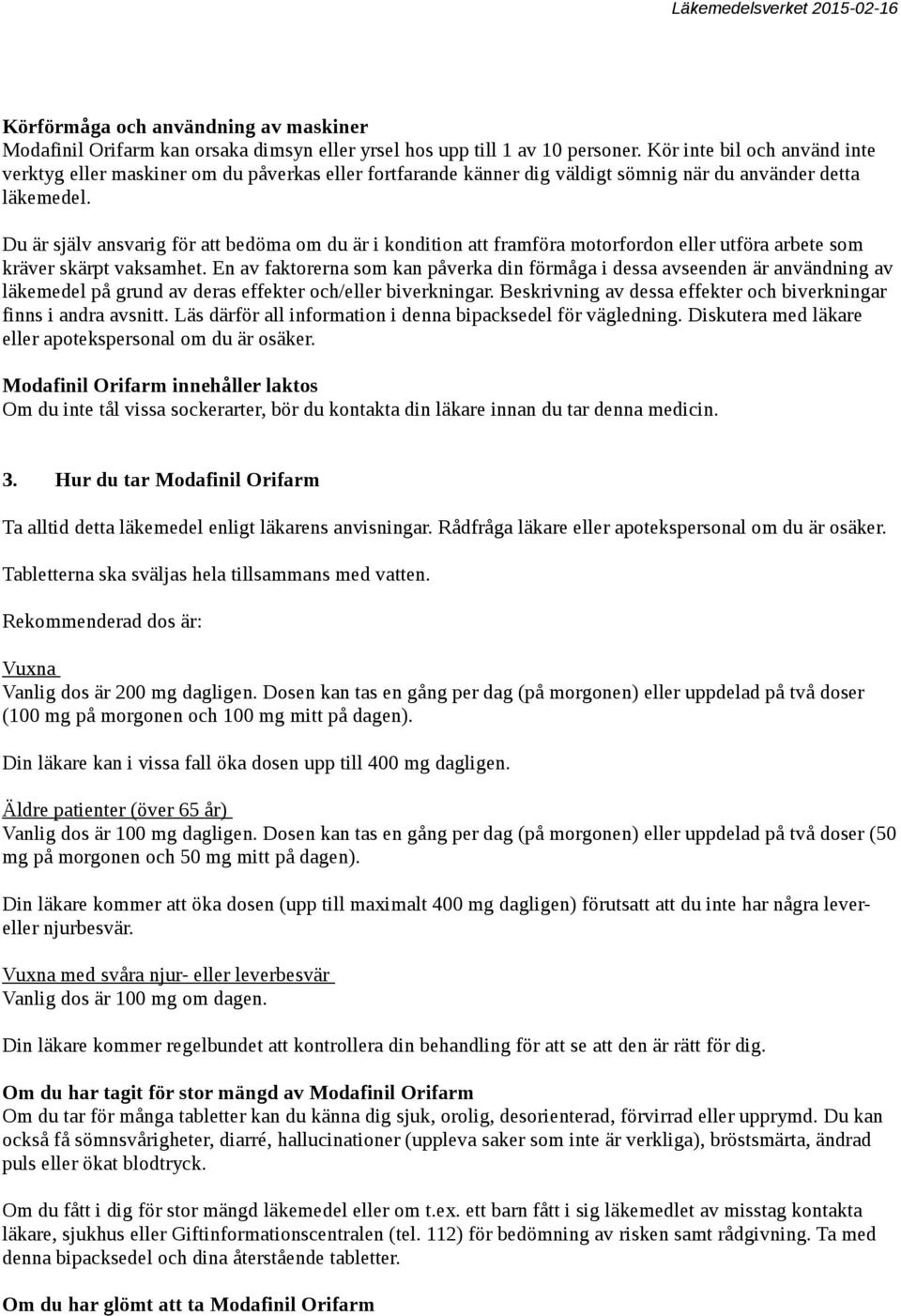 Du är själv ansvarig för att bedöma om du är i kondition att framföra motorfordon eller utföra arbete som kräver skärpt vaksamhet.