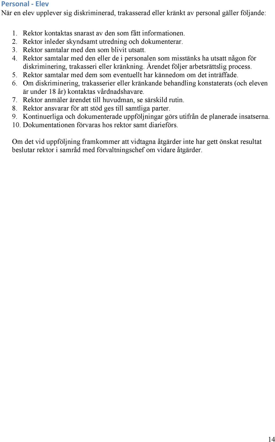 Rektor samtalar med den eller de i personalen som misstänks ha utsatt någon för diskriminering, trakasseri eller kränkning. Ärendet följer arbetsrättslig process. 5.