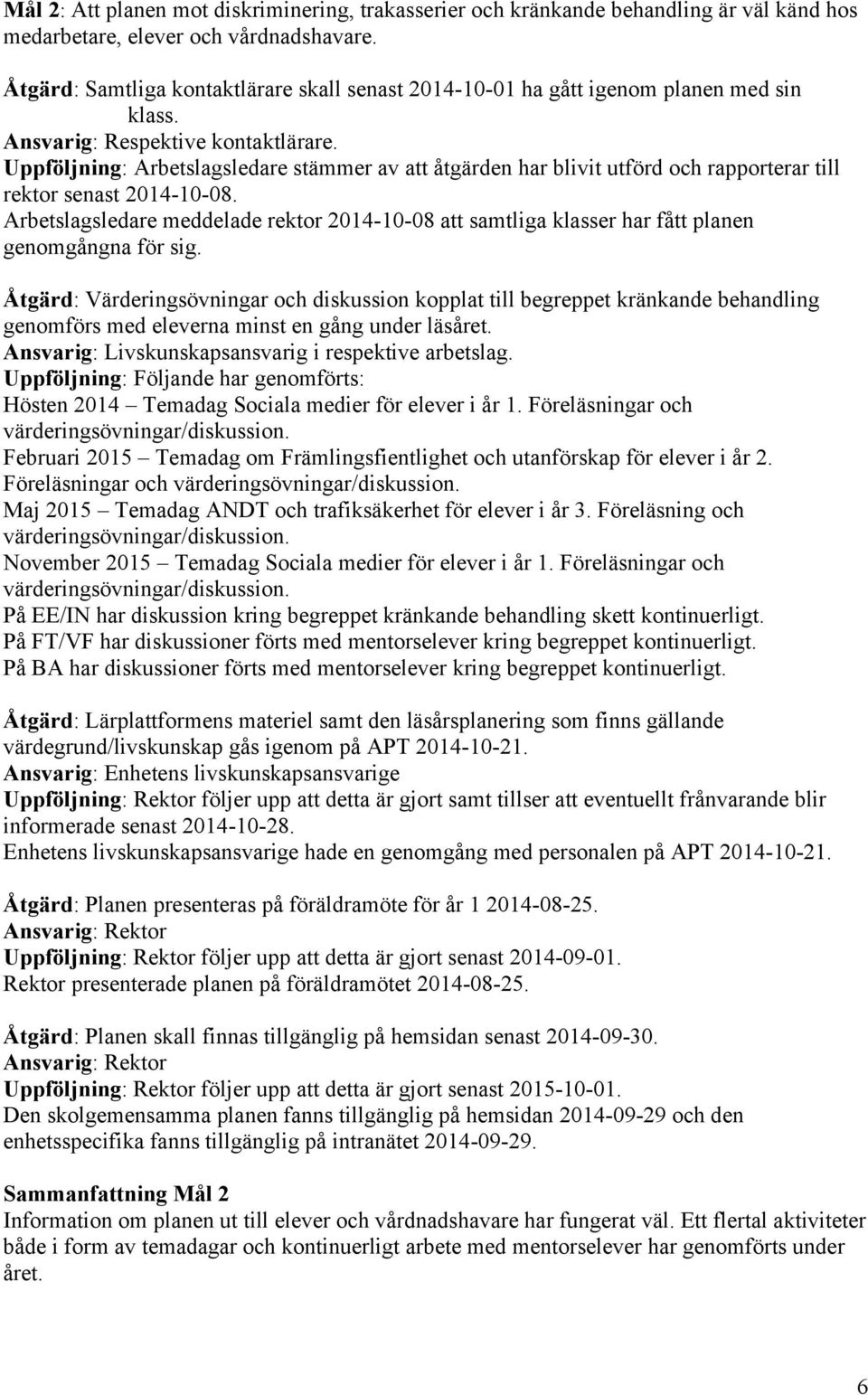 Uppföljning: Arbetslagsledare stämmer av att åtgärden har blivit utförd och rapporterar till rektor senast 2014-10-08.