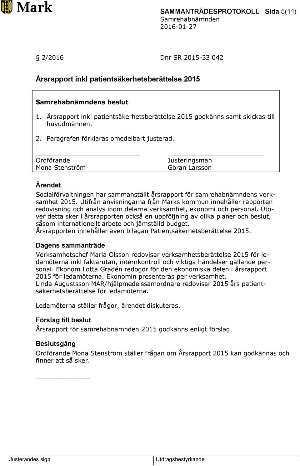 Ordförande Mona Stenström Justeringsman Göran Larsson Ärendet Socialförvaltningen har sammanställt årsrapport för samrehabnämndens verksamhet 2015.