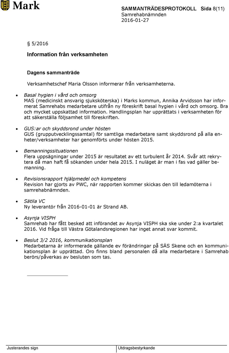 Bra och mycket uppskattad information. Handlingsplan har upprättats i verksamheten för att säkerställa följsamhet till föreskriften.