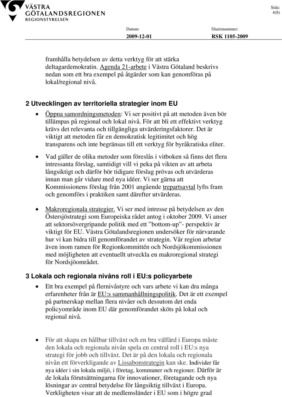 2 Utvecklingen av territoriella strategier inom EU Öppna samordningsmetoden: Vi ser positivt på att metoden även bör tillämpas på regional och lokal nivå.