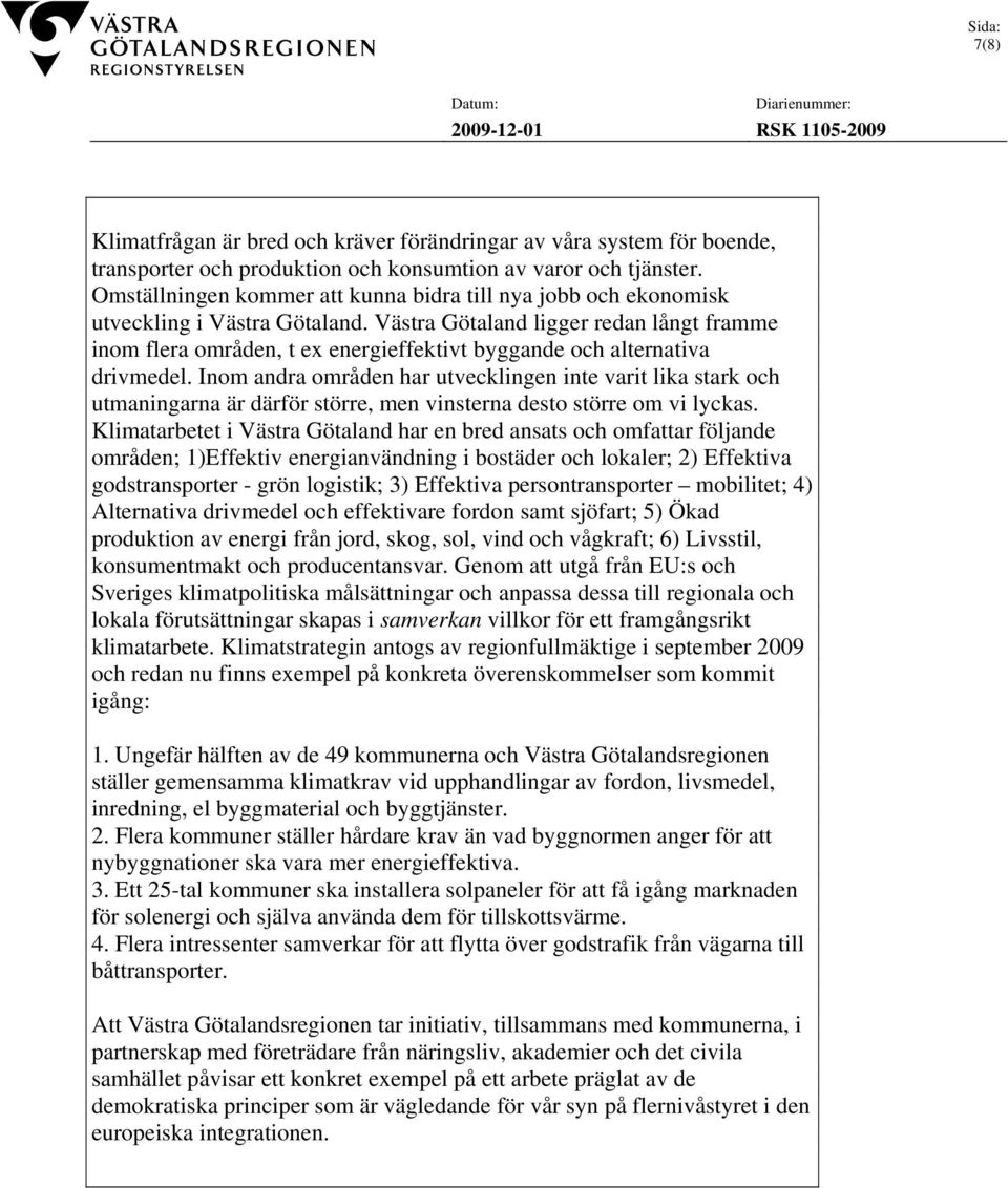 Västra Götaland ligger redan långt framme inom flera områden, t ex energieffektivt byggande och alternativa drivmedel.