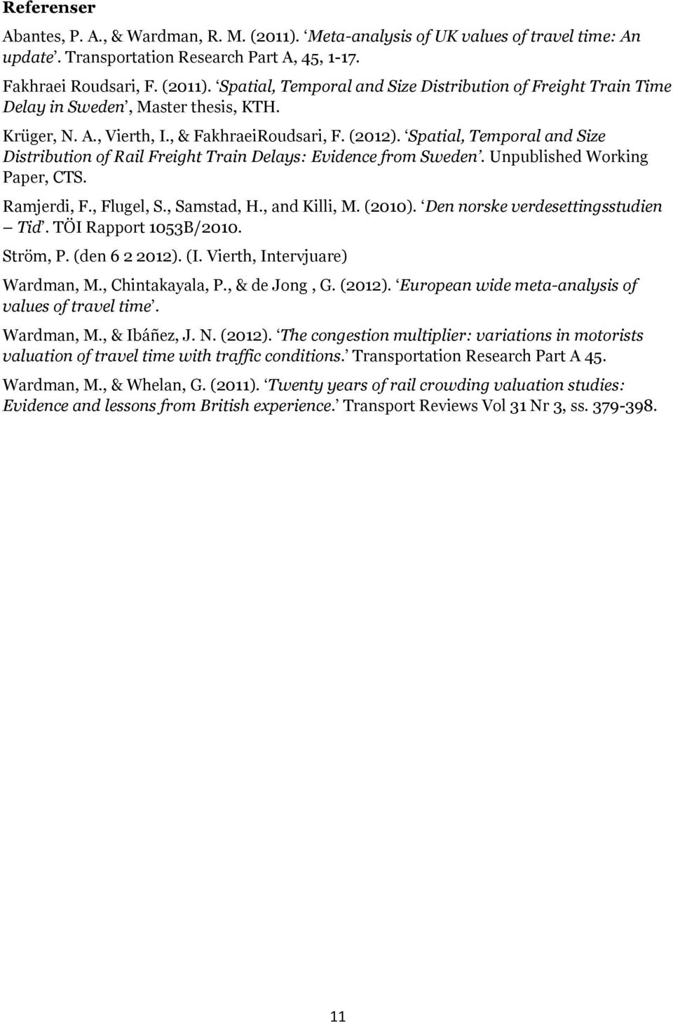 , Flugel, S., Samstad, H., and Killi, M. (2010). Den norske verdesettingsstudien Tid. TÖI Rapport 1053B/2010. Ström, P. (den 6 2 2012). (I. Vierth, Intervjuare) Wardman, M., Chintakayala, P.