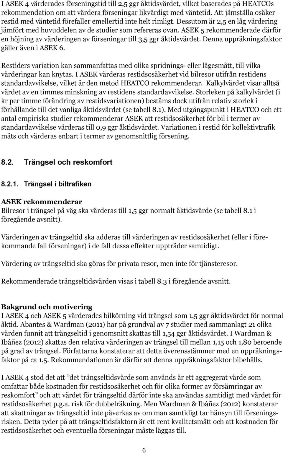 ASEK 5 rekommenderade därför en höjning av värderingen av förseningar till 3,5 ggr åktidsvärdet. Denna uppräkningsfaktor gäller även i ASEK 6.