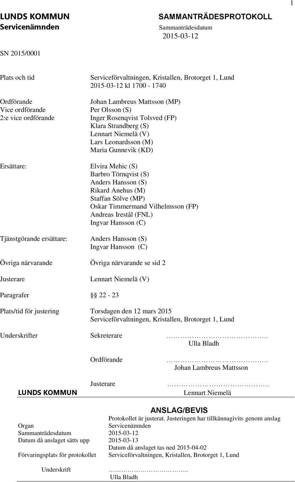 Rikard Anehus (M) Staffan Sölve (MP) Oskar Timmermand Vilhelmsson (FP) Andreas Irestål (FNL) Ingvar Hansson (C) Anders Hansson (S) Ingvar Hansson (C) Övriga närvarande Övriga närvarande se sid 2