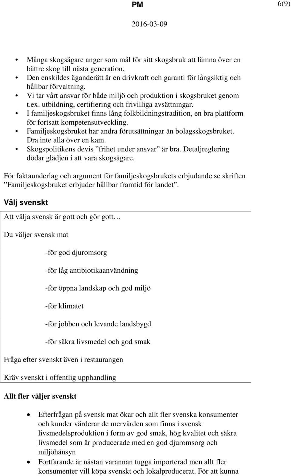 utbildning, certifiering och frivilliga avsättningar. I familjeskogsbruket finns lång folkbildningstradition, en bra plattform för fortsatt kompetensutveckling.