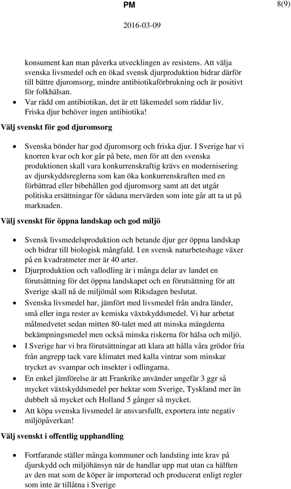 Var rädd om antibiotikan, det är ett läkemedel som räddar liv. Friska djur behöver ingen antibiotika! Välj svenskt för god djuromsorg Svenska bönder har god djuromsorg och friska djur.