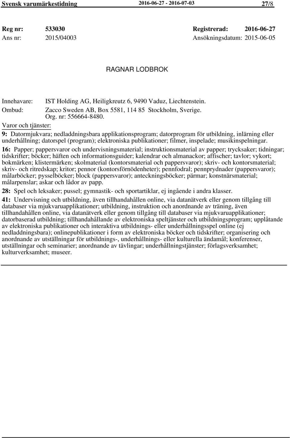 9: Datormjukvara; nedladdningsbara applikationsprogram; datorprogram för utbildning, inlärning eller underhållning; datorspel (program); elektroniska publikationer; filmer, inspelade;