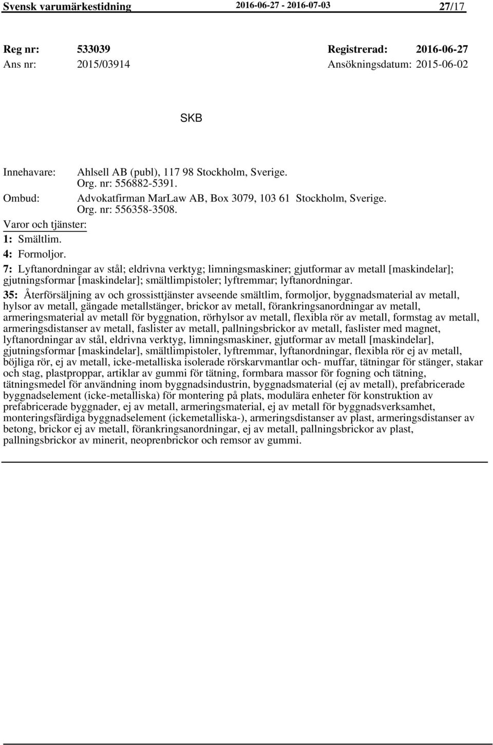 7: Lyftanordningar av stål; eldrivna verktyg; limningsmaskiner; gjutformar av metall [maskindelar]; gjutningsformar [maskindelar]; smältlimpistoler; lyftremmar; lyftanordningar.