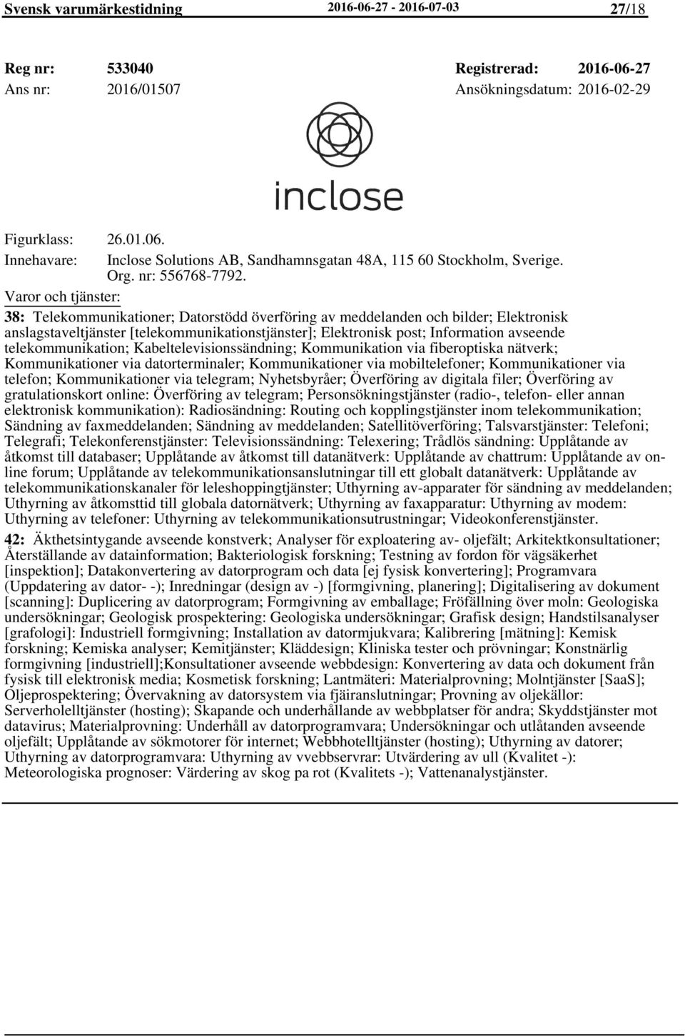 38: Telekommunikationer; Datorstödd överföring av meddelanden och bilder; Elektronisk anslagstaveltjänster [telekommunikationstjänster]; Elektronisk post; Information avseende telekommunikation;