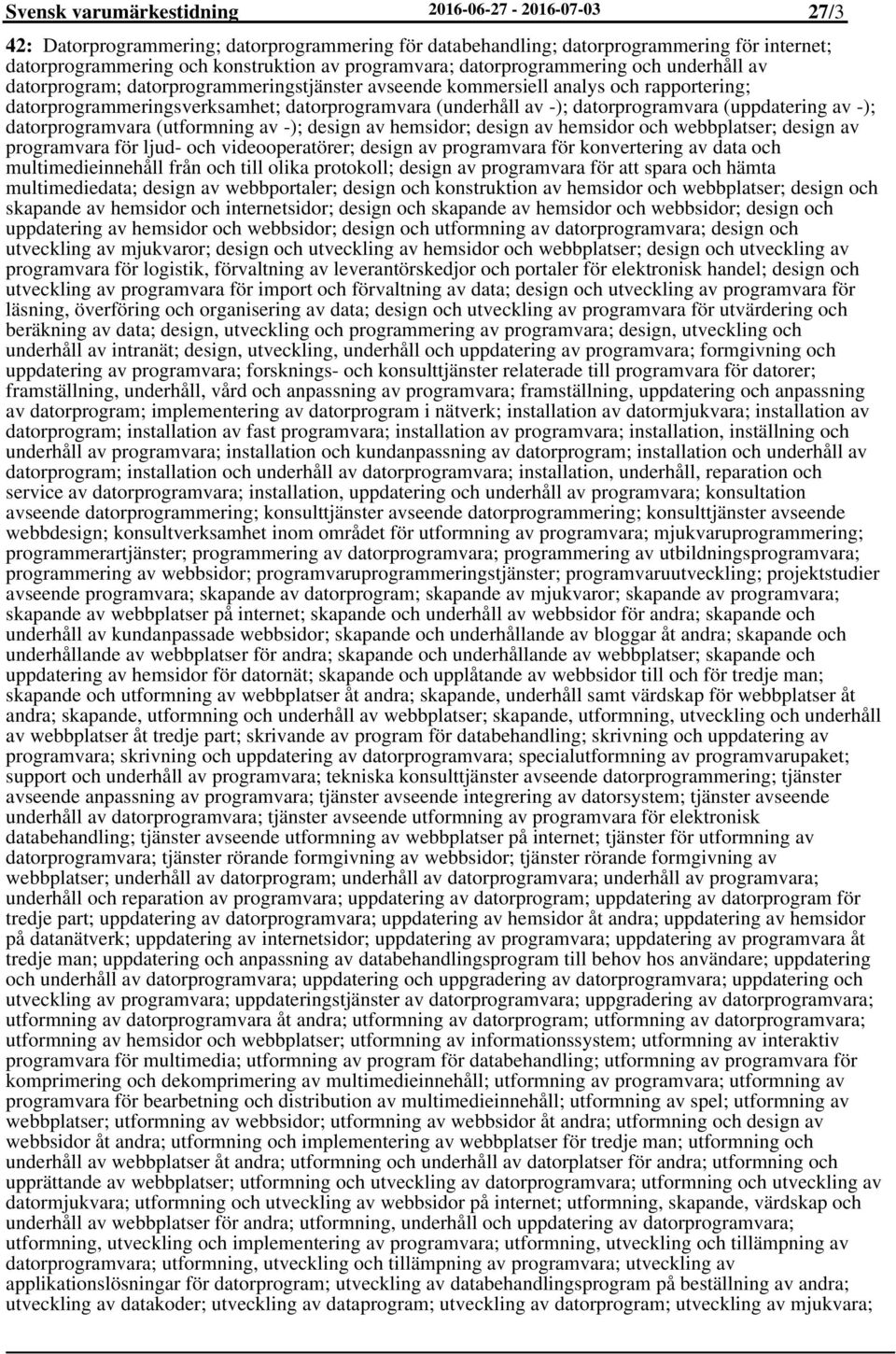 datorprogramvara (uppdatering av -); datorprogramvara (utformning av -); design av hemsidor; design av hemsidor och webbplatser; design av programvara för ljud- och videooperatörer; design av