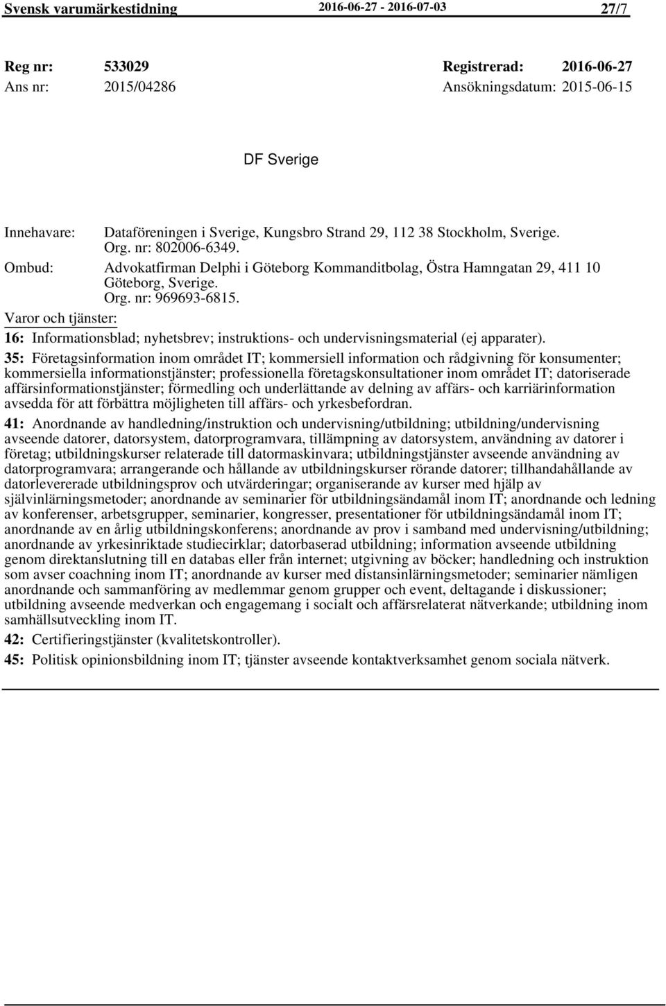16: Informationsblad; nyhetsbrev; instruktions- och undervisningsmaterial (ej apparater).